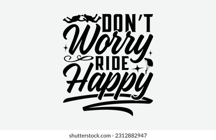 Don’t Worry Ride Happy - Skydiving T-shirt Design, Handmade Calligraphy Vector Illustration, Greeting Card Template With Typography Text.