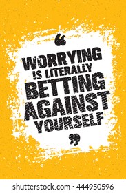 Worrying Is Literally Betting Against Yourself. Inspiring Creative Motivation Quote. Vector Typography  Banner Design Concept On Grunge Stain Background