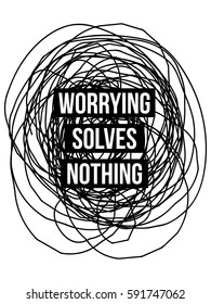 'worrying solves nothing' conceptual poster. complex hand scribble. Doodle hand drawn sign. Illustration for print / web