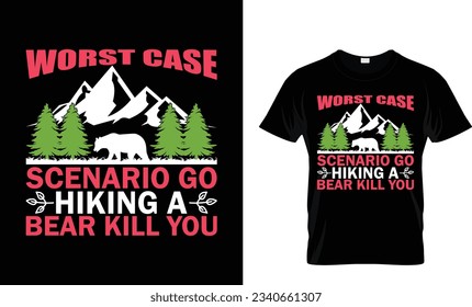 Worst Case Scenario Go Hiking A Bear Kill You, Hiking T-shirt Design
