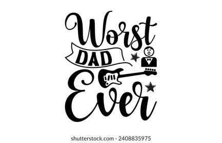 Worst Dad Ever- Piano t- shirt design, Handmade calligraphy vector illustration greeting card template with typography text, Isolated on white background