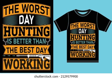 The Worst Day Hunting is Better Than The Best Day Working. Hunting T-shirt. Typography Vector Design.