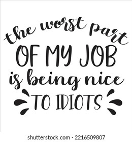 The Worst Part Of My Job Is Being Nice To Idiots, Merry Christmas shirt print template, funny Xmas shirt design, Santa Claus funny quotes typography design