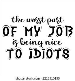 The Worst Part Of My Job Is Being Nice To Idiots, Merry Christmas shirt print template, funny Xmas shirt design, Santa Claus funny quotes typography design