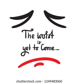 The worst is yet to come - ironic inspire and motivational quote. Print for inspirational poster, t-shirt, bag, cups, card, flyer, sticker, badge. Cute and funny vector