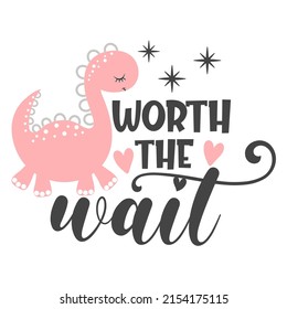 Worth the wait funny slogan inscription. Vector Baby quotes. Illustration for prints on t-shirts and bags, posters, cards. Isolated on white background. Baby Dino quotes.