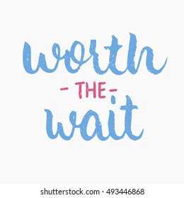 Worth the wait quote. Ink hand lettering. Modern brush calligraphy. Handwritten phrase. Inspiration graphic design typography element. Cute simple vector sign.