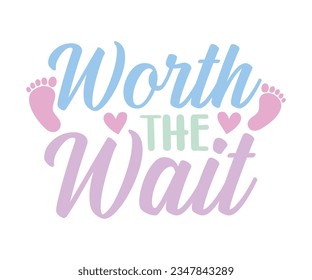 Worth The Wait svg, T-Shirt baby, Cute Baby Sayings SVG ,Baby Quote, Newborn baby SVG svg