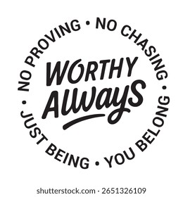 Worthy always, no proving, no chasing, you belong, just being, inspirational design quote, motivational quotes, typography illustration lettering quotes