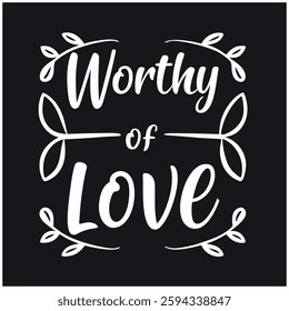 Worthy of Love Inspirational T-Shirt Design - Positive Affirmation Graphic Tee