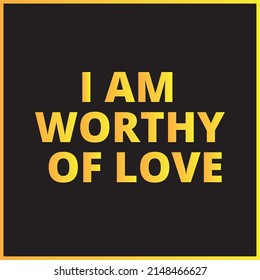 I Am Worthy Of Love, Relationship Positive Affirmation, Manifestation Typography Vector Template. Best For Wall Art, Social Media Post And Printing.