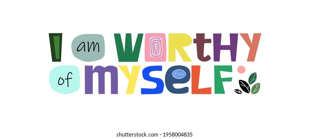 I am worthy of myself, Colourful letters. Confidence building life energy words, phrase for personal growth. t-shirts, posters, banner badge poster. inspiring motivating typography.