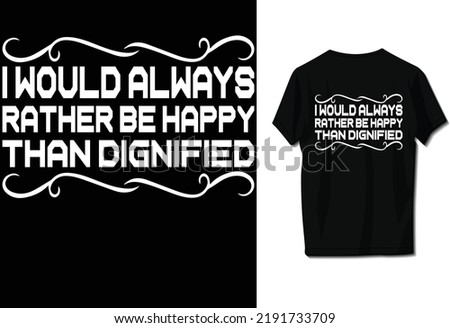 I would always rather be happy than dignified.