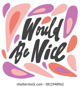 Would be nice. Vector hand drawn calligraphic design poster. Good for wall art, t shirt print design, web banner, video cover and other