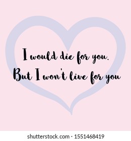  I would die for you. But I won't live for you