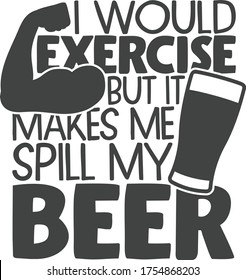 I would exercise but it makes me spill my beer | Beer Quote