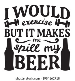 i would exercise but it makes me spill my beer logo inspirational positive quotes, motivational, typography, lettering design