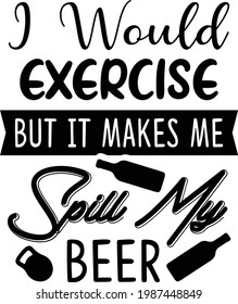 I Would Exercise But it Makes Me Spill My Beer, Father's Day Vector