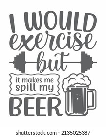 I would exercise but it makes me spill my beer | Beer Quote