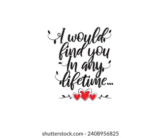 I would find you in any lifetime, vector, wording design, lettering. Wall decals, wall art work, poster design isolated on white background, wall decoration, inspirational quote