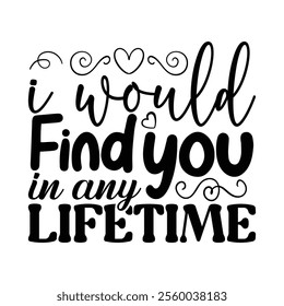 I Would Find You In Any Lifetime - Valentine Typography Vector, Valentine's Day Clipart illustration