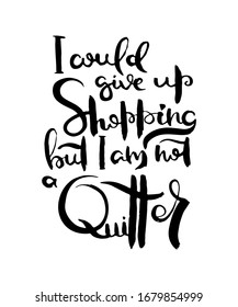 I would give up shopping but I am not quitter. Grunge lettering isolated artwork. Typography stamp for t-shirt graphics, print, poster, banner, flyer, tags, postcard. Vector image