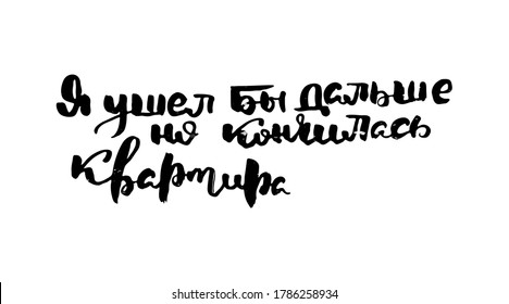 I would go further, but the apartment ended. Russian motivation text. Humorous lettering for invitation and greeting card, prints and posters. Hand drawn grunge inscription, calligraphic design