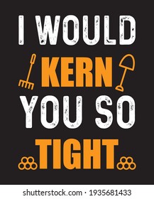 I would kern you so tight farmer vector t shirt design.