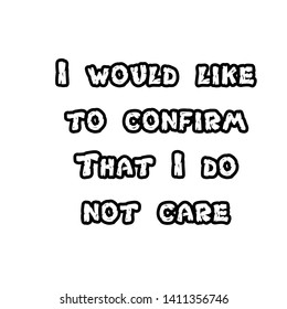 I would like to confirm that I do not care text, Funny quote typography for print or use as poster, card, flyer or T shirt