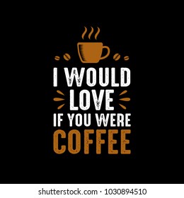 i would love. Coffee Sayings & Quotes. 100% Vector best for t shirt design and print design.
