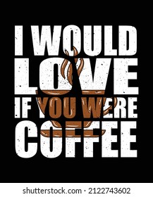 I would love. Coffee Sayings  Quotes. typography best for t shirt design and print design.