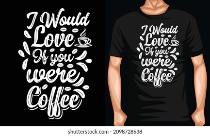 i would love if you were coffee t shirt design
