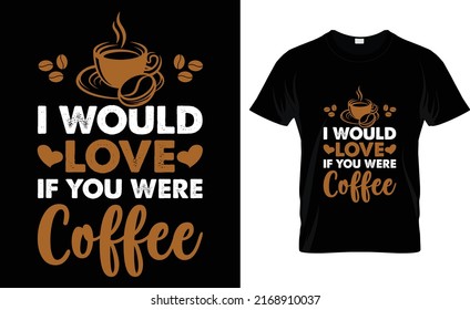 i would love if you were coffee T-shirt design