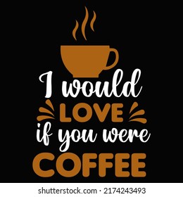 I would love if you were Coffee t shirt and mug design vector illustration