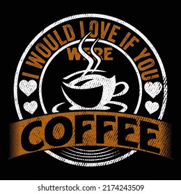 I would love if you were Coffee t shirt and mug design vector illustration
