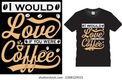 I would love if you were coffee ltypography T shirt Design Vector template. funny apparel Inspirational motivational trendy shirts quote. ready for print, poster, banner, mug, sticker pod
