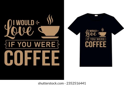 ICH WÜRDE LIEBEN, WENN DU KAFFEE WARST, Coffee T-Shirt Design.