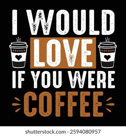 i would love if you were coffee vector typography  and T-shirt design 