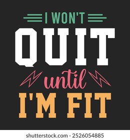 I would not quit until fit. Fitness motivational quotes. Gym inspirational textile design