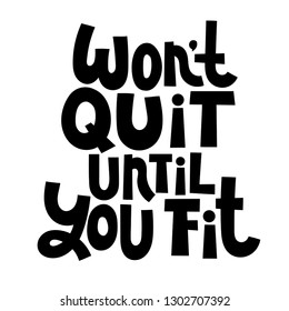 Would not quit, until you fit. Vector quote lettering about workout, fitness, gym, inspiration to lose weight. Hand written slogan for social media, card, banner, textile prints, sticker, poster.