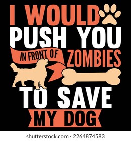 I Would Push You In Front Of Zombies To Save My Dog, Animals Wildlife Dog Shirt Greeting Tee Design