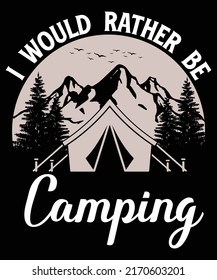 i would rathe be camping- t shirt design, camping t shirt design