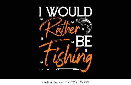 I would rather be fishing - fishing Hand-drawn lettering phrase, SVG t-shirt design. Ocean animal with spots and curved tail blue badge, Vector files EPS 10.