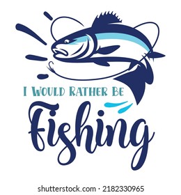 I Would Rather Be  Fishing shirt print tamplate, Fisherman love shirt design, Hook Fish vector 
