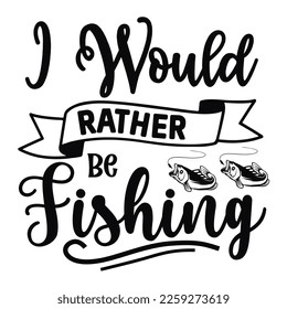 I would rather be Fishing shirt print template. Typography design for fishermen, dad, father's day, papa, mama