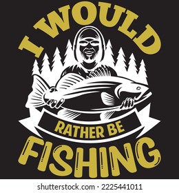 I Would Rather Be Fishing T-shirt Design Vector File.