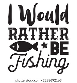 I Would Rather Be Fishing T-shirt Design Vector File