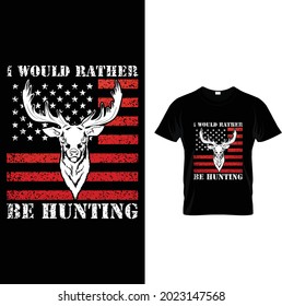 I Would Rather Be Hunting... T Shirt Design