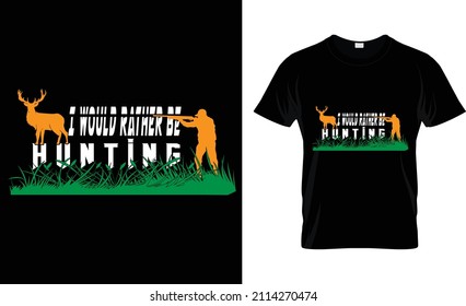 I would rather be hunting - t shirt design