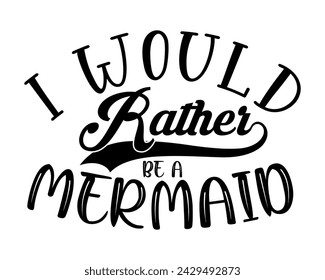 i would rather be a mermaid